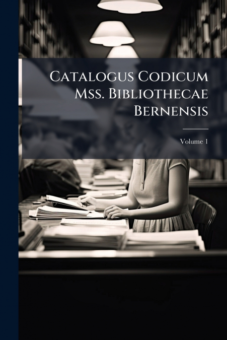Catalogus Codicum Mss. Bibliothecae Bernensis; Volume 1