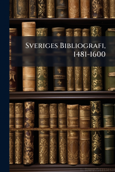 Sveriges Bibliografi, 1481-1600
