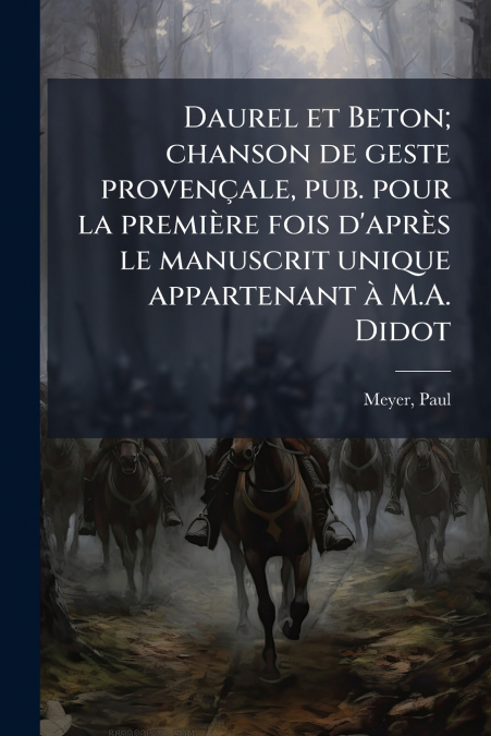 Daurel et Beton; chanson de geste provençale, pub. pour la première fois d’après le manuscrit unique appartenant à M.A. Didot