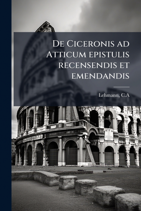 De Ciceronis ad Atticum epistulis recensendis et emendandis