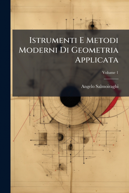Istrumenti E Metodi Moderni Di Geometria Applicata; Volume 1