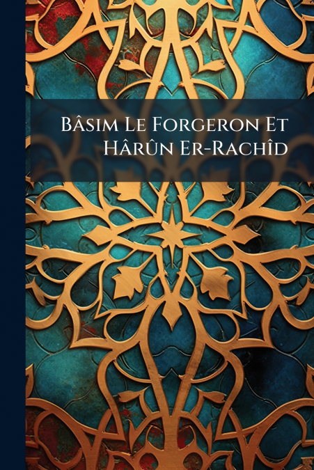 Bâsim Le Forgeron Et Hârûn Er-Rachîd