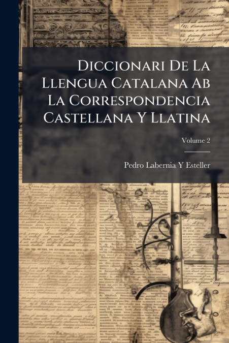 Diccionari De La Llengua Catalana Ab La Correspondencia Castellana Y Llatina; Volume 2