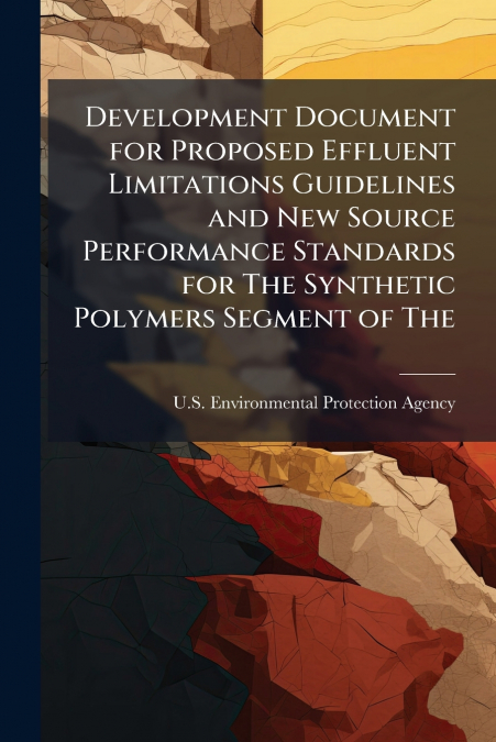 Development Document for Proposed Effluent Limitations Guidelines and New Source Performance Standards for The Synthetic Polymers Segment of The