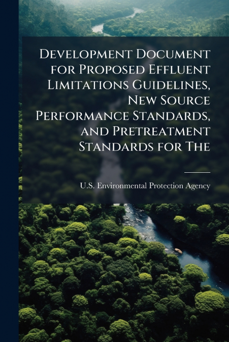 Development Document for Proposed Effluent Limitations Guidelines, New Source Performance Standards, and Pretreatment Standards for The