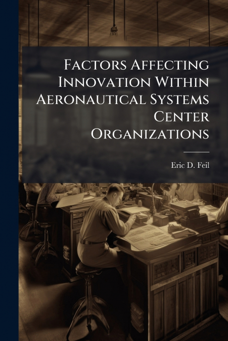 Factors Affecting Innovation Within Aeronautical Systems Center Organizations