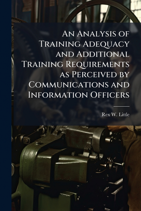An Analysis of Training Adequacy and Additional Training Requirements as Perceived by Communications and Information Officers
