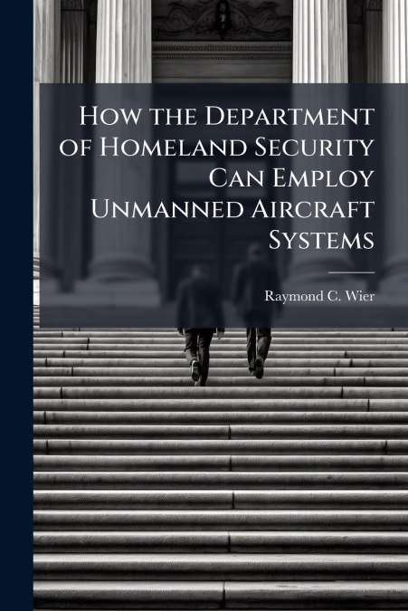 How the Department of Homeland Security Can Employ Unmanned Aircraft Systems