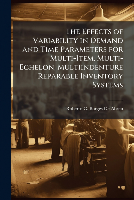 The Effects of Variability in Demand and Time Parameters for Multi-Item, Multi-Echelon, Multiindenture Reparable Inventory Systems