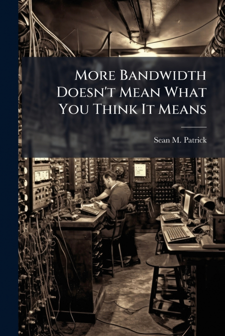 More Bandwidth Doesn’t Mean What You Think It Means