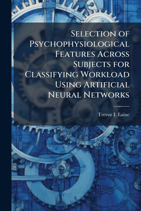 Selection of Psychophysiological Features Across Subjects for Classifying Workload Using Artificial Neural Networks