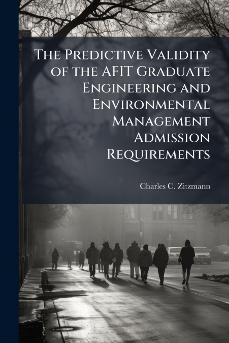 The Predictive Validity of the AFIT Graduate Engineering and Environmental Management Admission Requirements