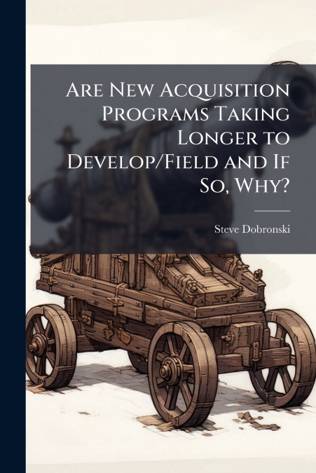 Are New Acquisition Programs Taking Longer to Develop/Field and If So, Why?