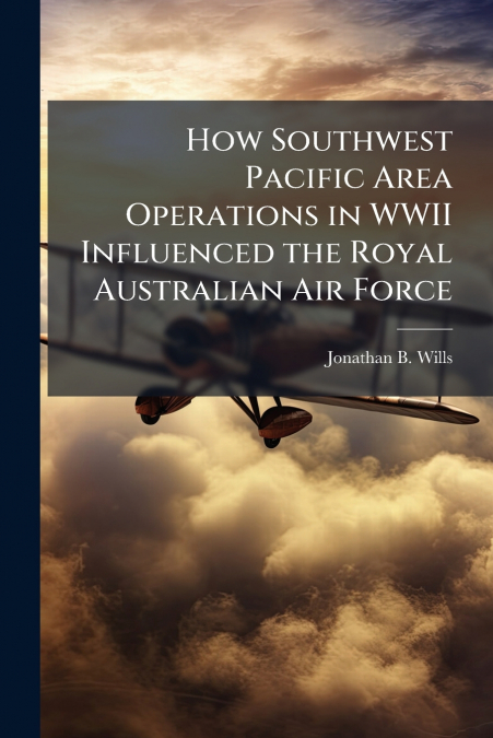 How Southwest Pacific Area Operations in WWII Influenced the Royal Australian Air Force