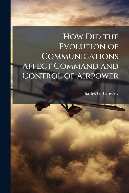 How Did the Evolution of Communications Affect Command and Control of Airpower