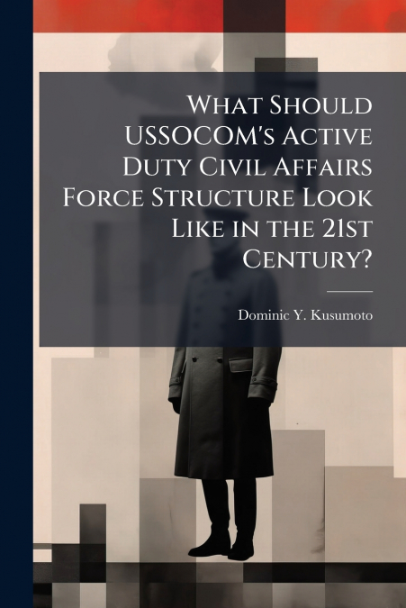 What Should USSOCOM’s Active Duty Civil Affairs Force Structure Look Like in the 21st Century?
