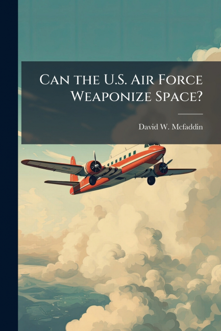Can the U.S. Air Force Weaponize Space?
