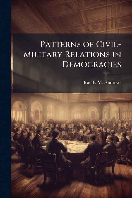 Patterns of Civil-Military Relations in Democracies