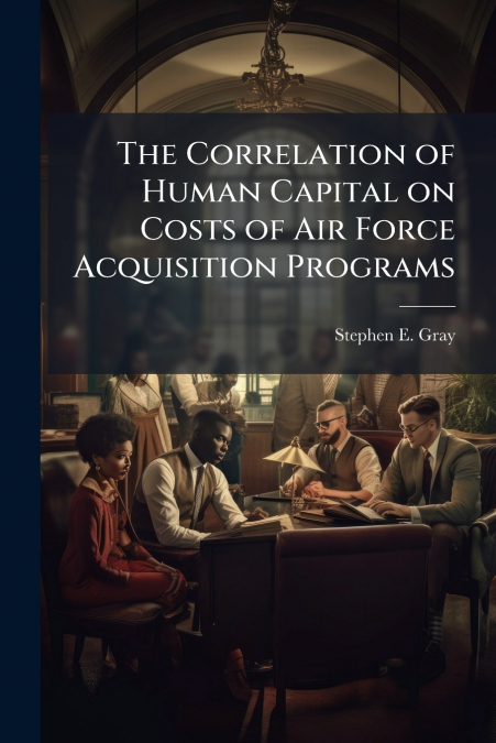 The Correlation of Human Capital on Costs of Air Force Acquisition Programs