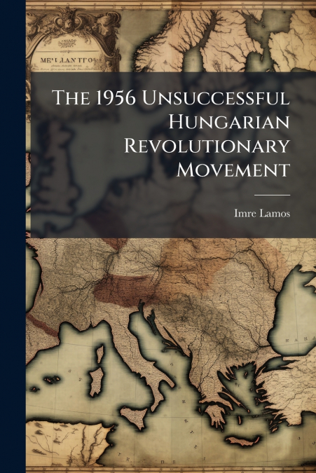 The 1956 Unsuccessful Hungarian Revolutionary Movement