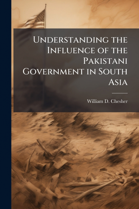 Understanding the Influence of the Pakistani Government in South Asia