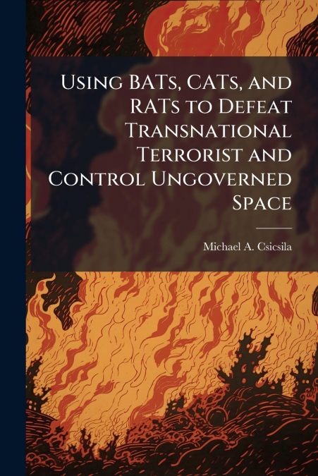 Using BATs, CATs, and RATs to Defeat Transnational Terrorist and Control Ungoverned Space