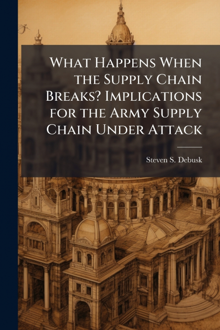 What Happens When the Supply Chain Breaks? Implications for the Army Supply Chain Under Attack