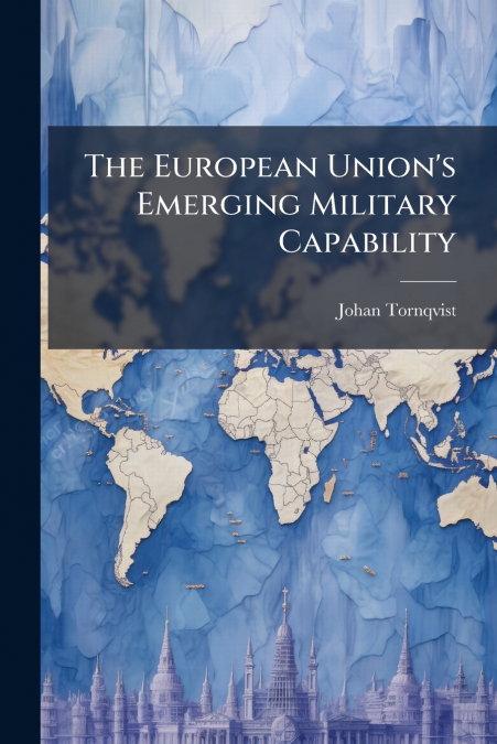 The European Union’s Emerging Military Capability