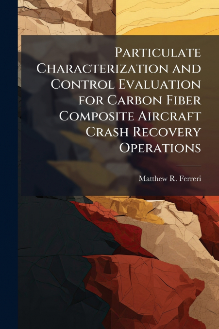 Particulate Characterization and Control Evaluation for Carbon Fiber Composite Aircraft Crash Recovery Operations