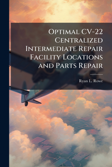 Optimal CV-22 Centralized Intermediate Repair Facility Locations and Parts Repair