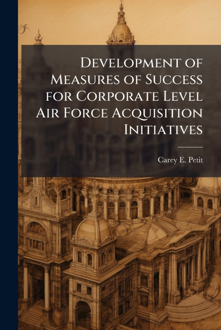 Development of Measures of Success for Corporate Level Air Force Acquisition Initiatives