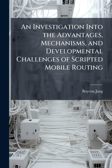 An Investigation Into the Advantages, Mechanisms, and Developmental Challenges of Scripted Mobile Routing