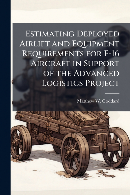 Estimating Deployed Airlift and Equipment Requirements for F-16 Aircraft in Support of the Advanced Logistics Project