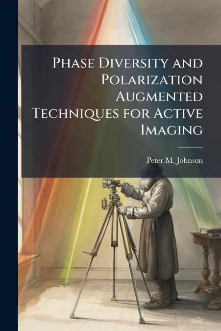 Phase Diversity and Polarization Augmented Techniques for Active Imaging