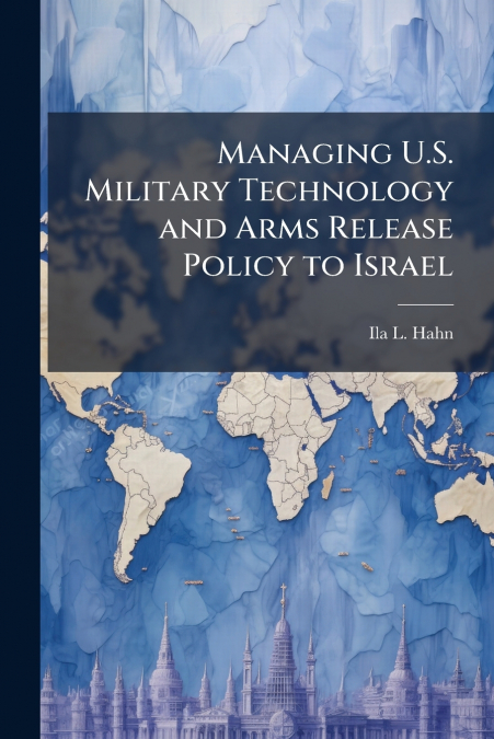 Managing U.S. Military Technology and Arms Release Policy to Israel