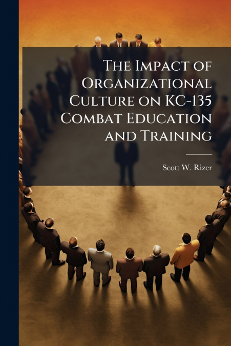 The Impact of Organizational Culture on KC-135 Combat Education and Training