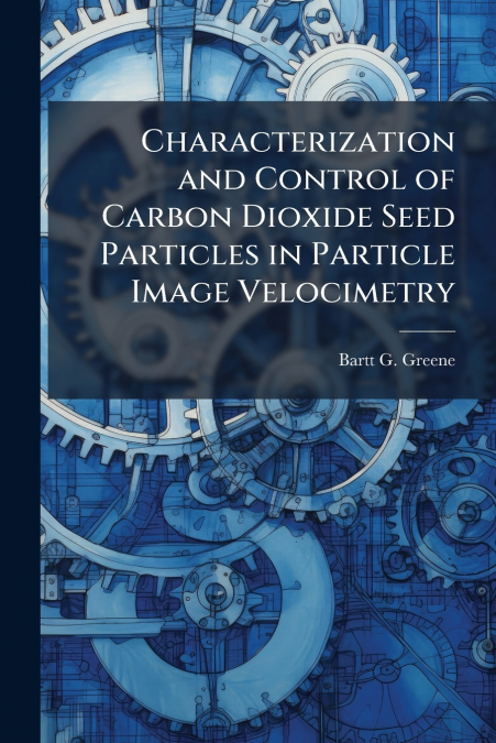 Characterization and Control of Carbon Dioxide Seed Particles in Particle Image Velocimetry