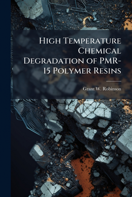 High Temperature Chemical Degradation of PMR-15 Polymer Resins