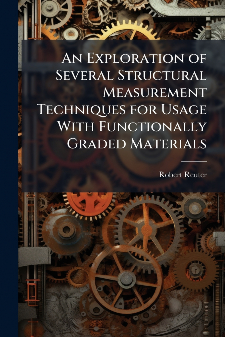 An Exploration of Several Structural Measurement Techniques for Usage With Functionally Graded Materials