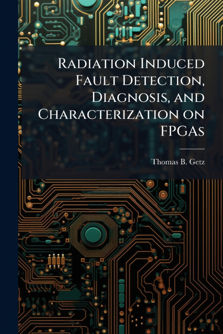 Radiation Induced Fault Detection, Diagnosis, and Characterization on FPGAs