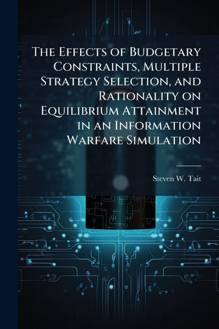 The Effects of Budgetary Constraints, Multiple Strategy Selection, and Rationality on Equilibrium Attainment in an Information Warfare Simulation