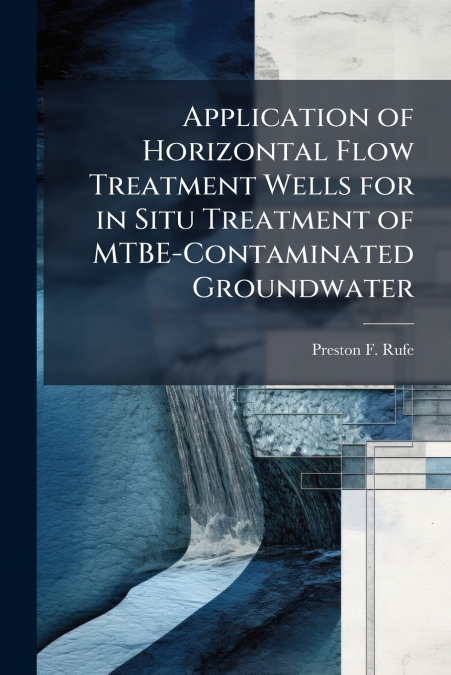 Application of Horizontal Flow Treatment Wells for in Situ Treatment of MTBE-Contaminated Groundwater
