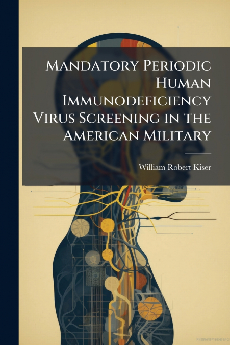 Mandatory Periodic Human Immunodeficiency Virus Screening in the American Military