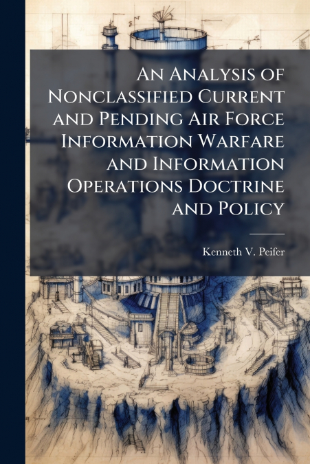 An Analysis of Nonclassified Current and Pending Air Force Information Warfare and Information Operations Doctrine and Policy