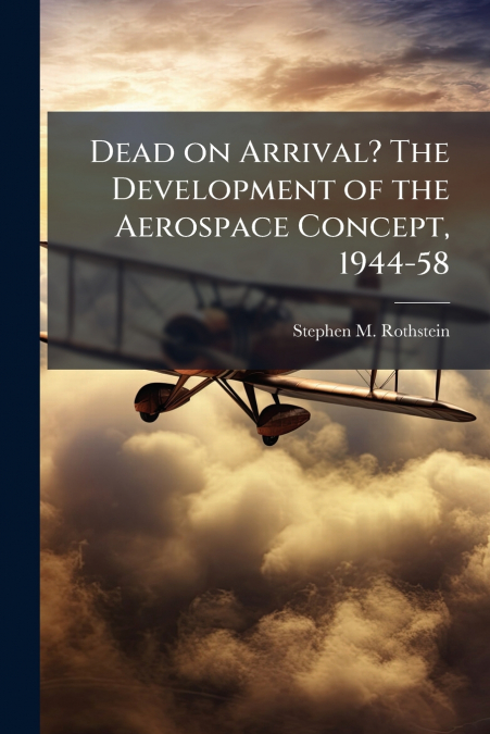 Dead on Arrival? The Development of the Aerospace Concept, 1944-58