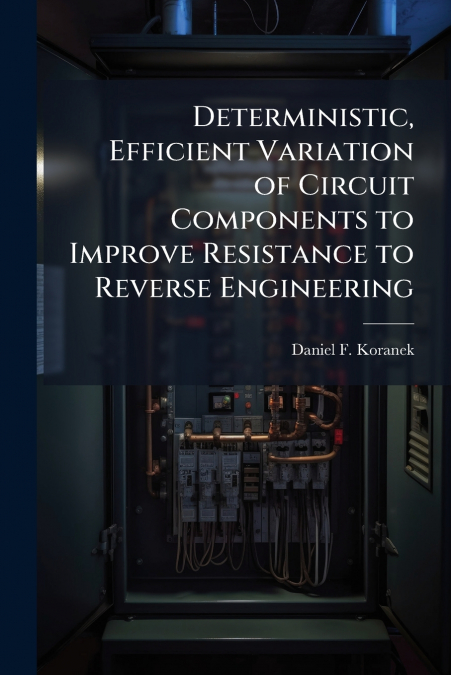Deterministic, Efficient Variation of Circuit Components to Improve Resistance to Reverse Engineering