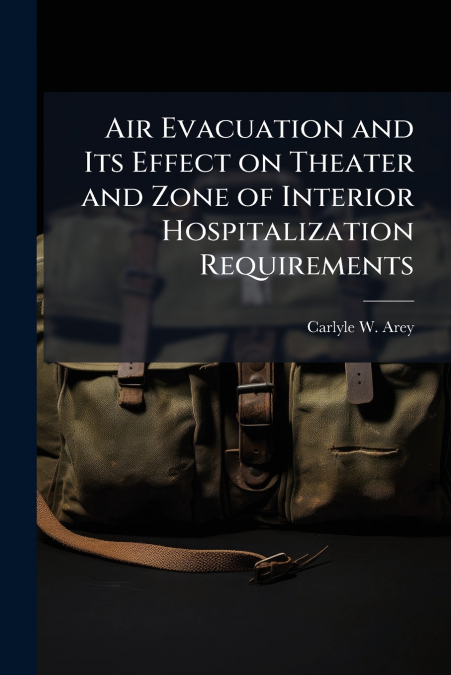 Air Evacuation and Its Effect on Theater and Zone of Interior Hospitalization Requirements