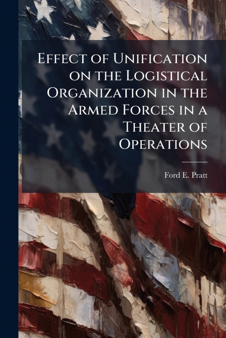 Effect of Unification on the Logistical Organization in the Armed Forces in a Theater of Operations