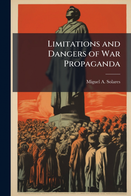 Limitations and Dangers of War Propaganda
