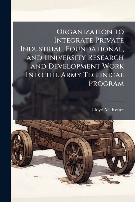 Organization to Integrate Private Industrial, Foundational, and University Research and Development Work Into the Army Technical Program
